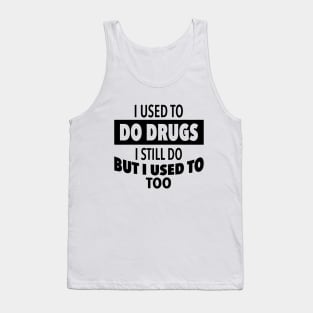 I-used-to-do-drugs-I-still-do-but-i-used-to-too Tank Top